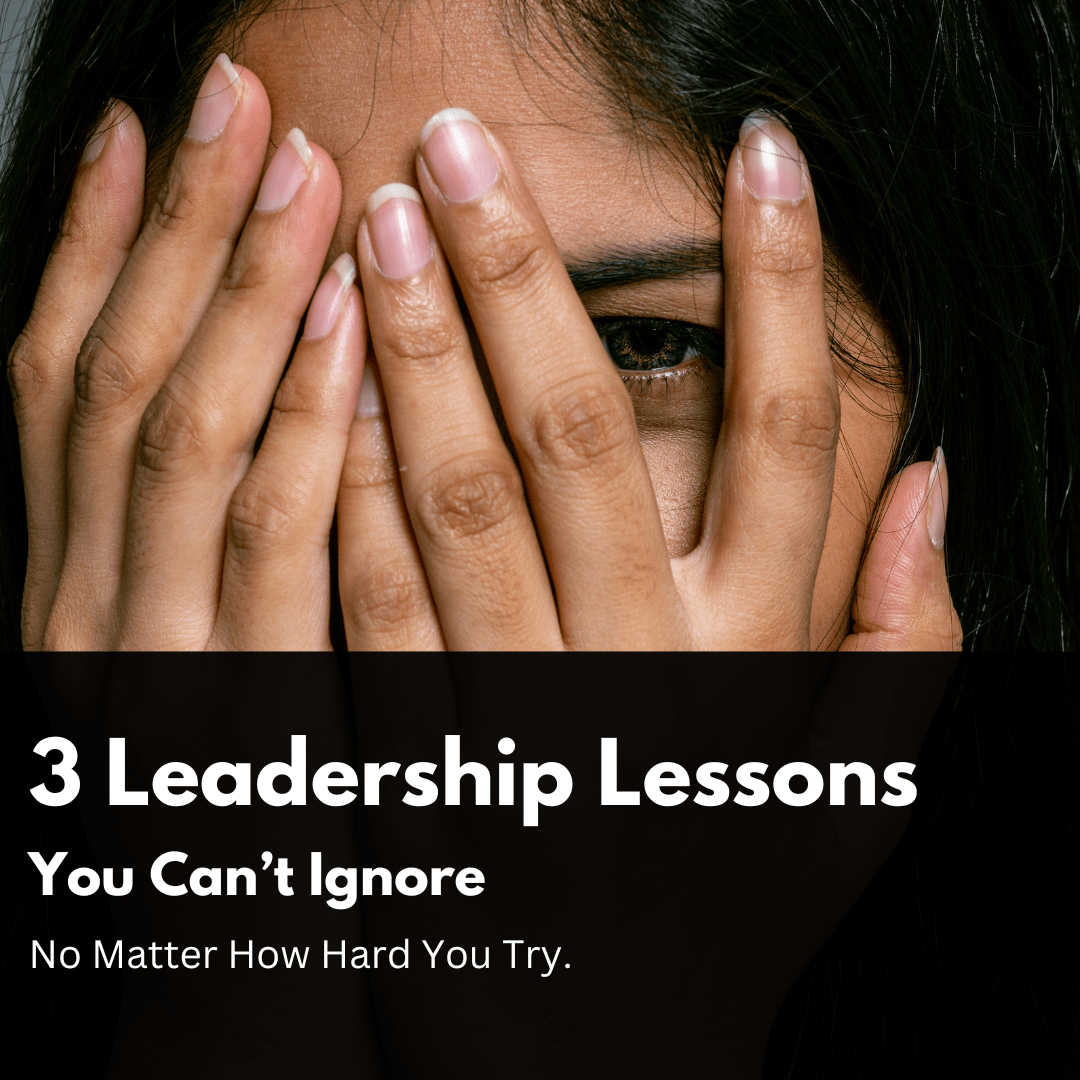 3 leadership lessons you can't ignore no matter how hard to you try to not see